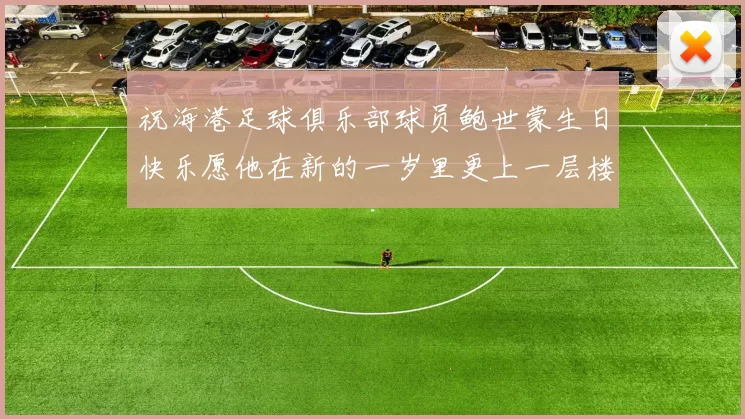 祝海港足球俱乐部球员鲍世蒙生日快乐愿他在新的一岁里更上一层楼